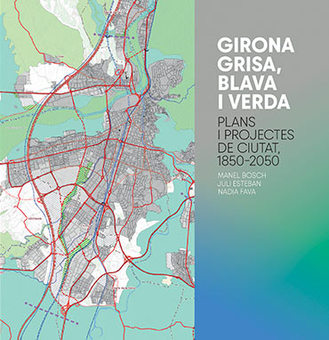 Girona grisa, blava i verda. Plans i projectes de ciutat, 1850-2050